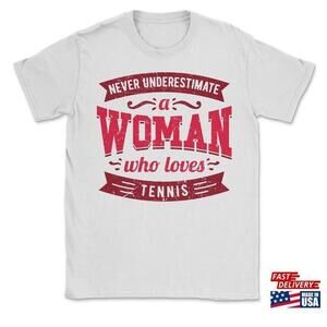 Never Underestimate A Woman Who Loves Tennis Shirt Unisex